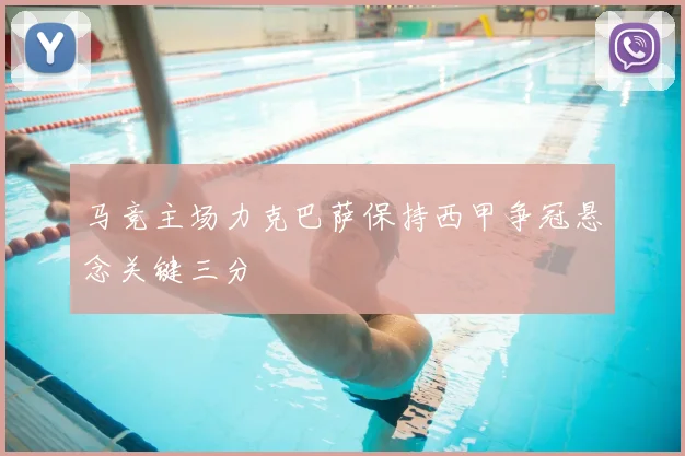 马竞主场力克巴萨保持西甲争冠悬念关键三分