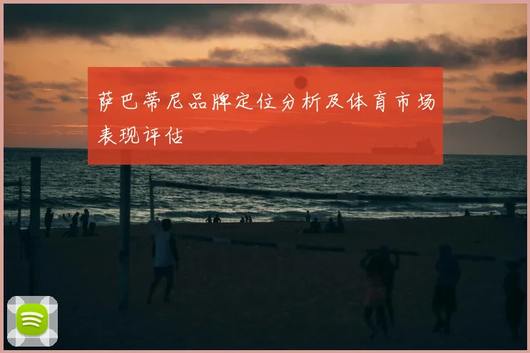 萨巴蒂尼品牌定位分析及体育市场表现评估