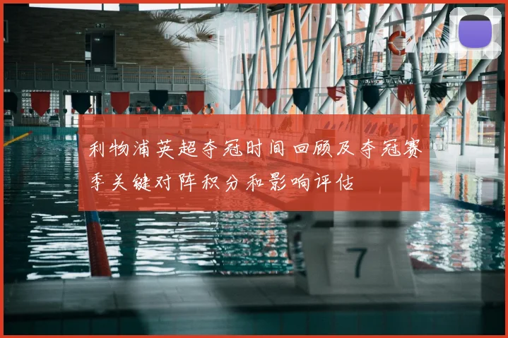 利物浦英超夺冠时间回顾及夺冠赛季关键对阵积分和影响评估