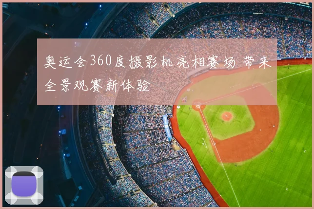 奥运会360度摄影机亮相赛场 带来全景观赛新体验