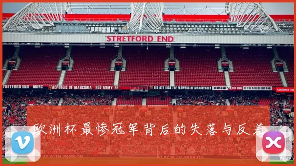 欧洲杯最惨冠军背后的失落与反差